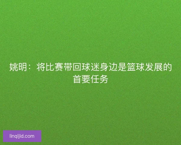 姚明：将比赛带回球迷身边是篮球发展的首要任务