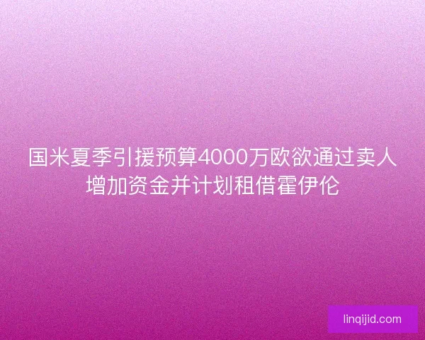国米夏季引援预算4000万欧欲通过卖人增加资金并计划租借霍伊伦 国米夏季引援预算4000万欧欲通过卖人增加资金并计划租借霍伊伦